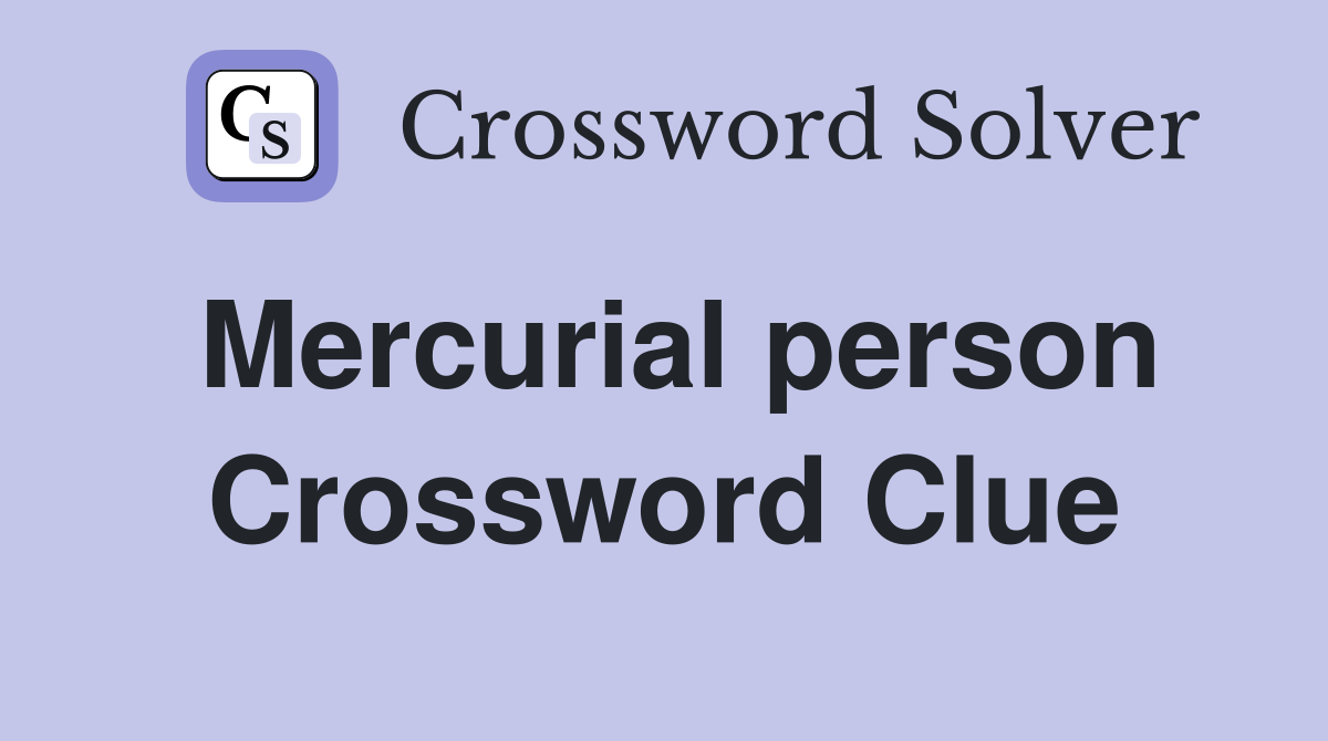 Mercurial person Crossword Clue