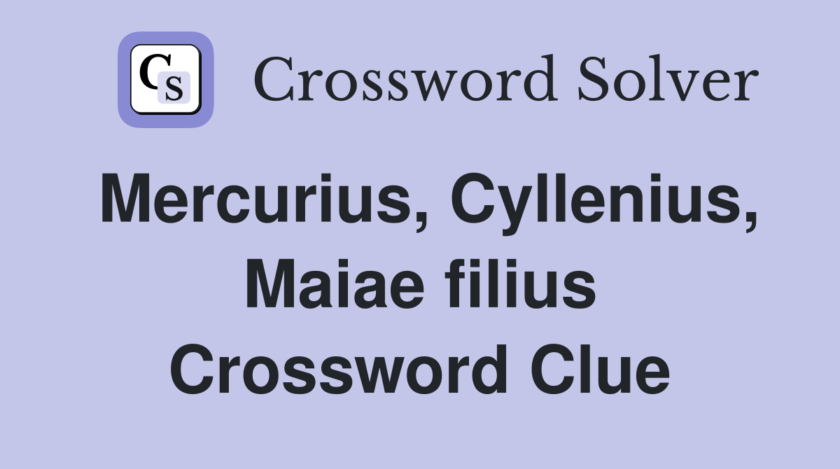 Mercurius, Cyllenius, Maiae filius Crossword Clue