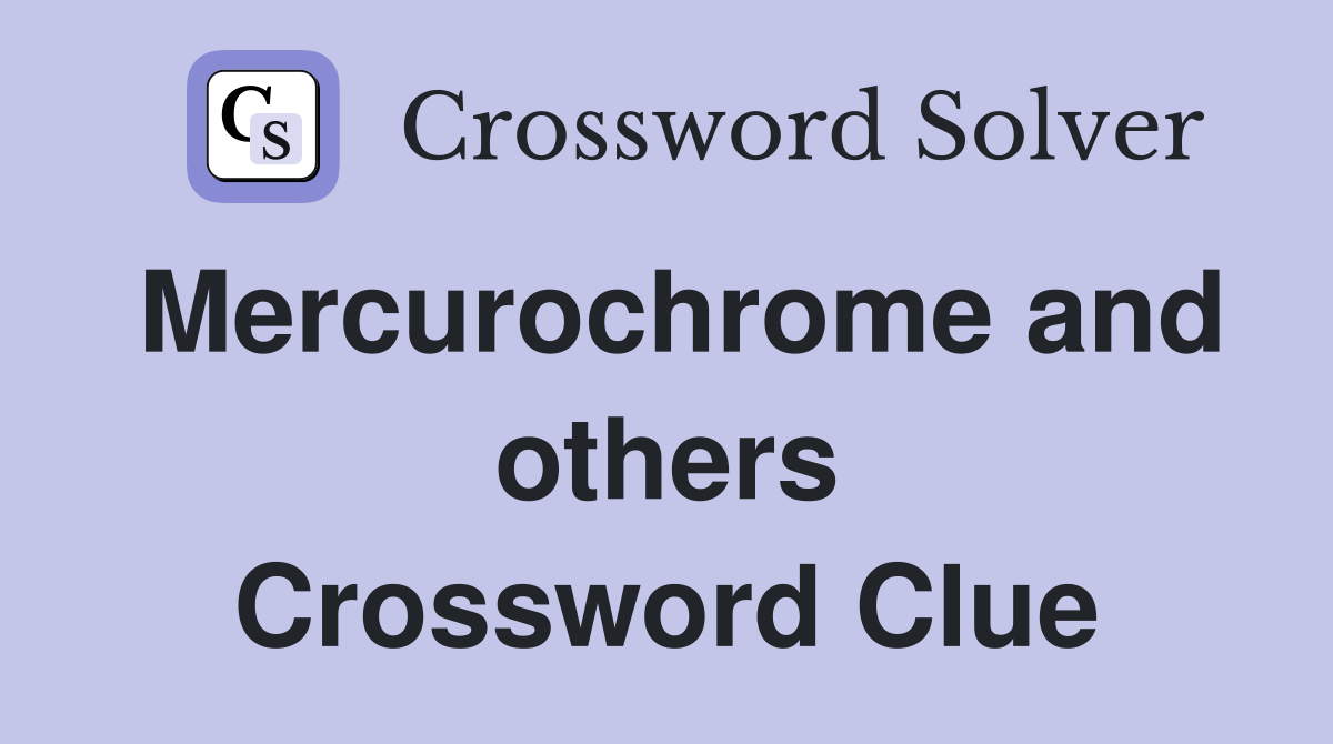 Mercurochrome and others Crossword Clue