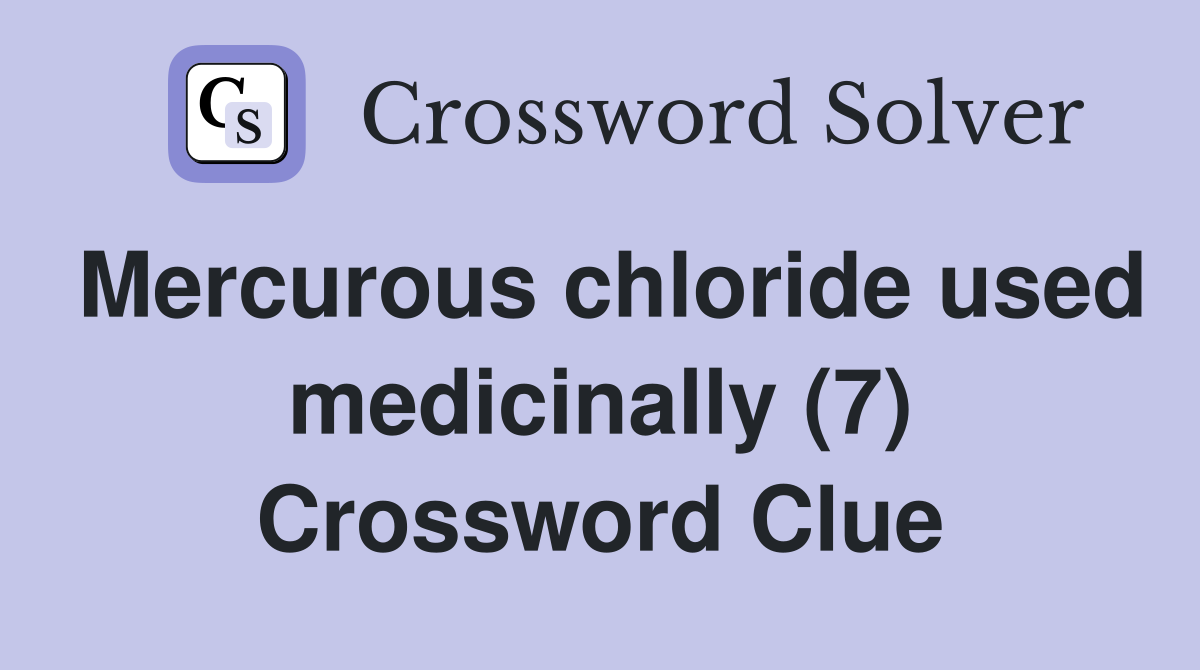 Mercurous chloride used medicinally (7) Crossword Clue