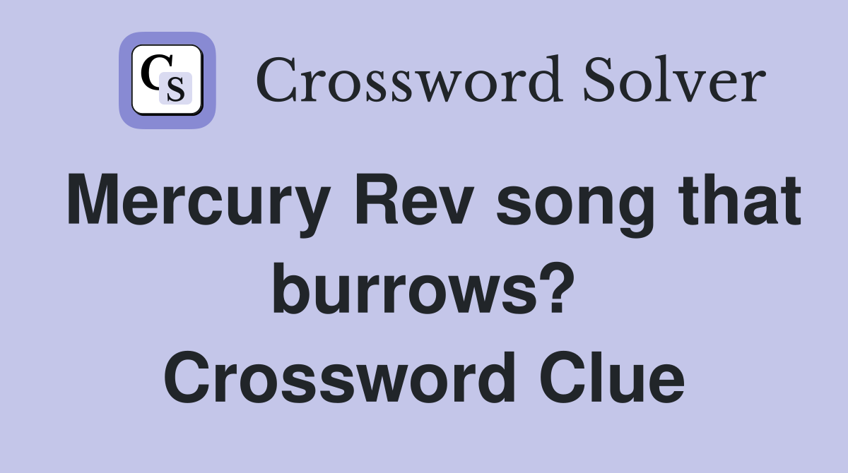 Mercury Rev song that burrows? Crossword Clue