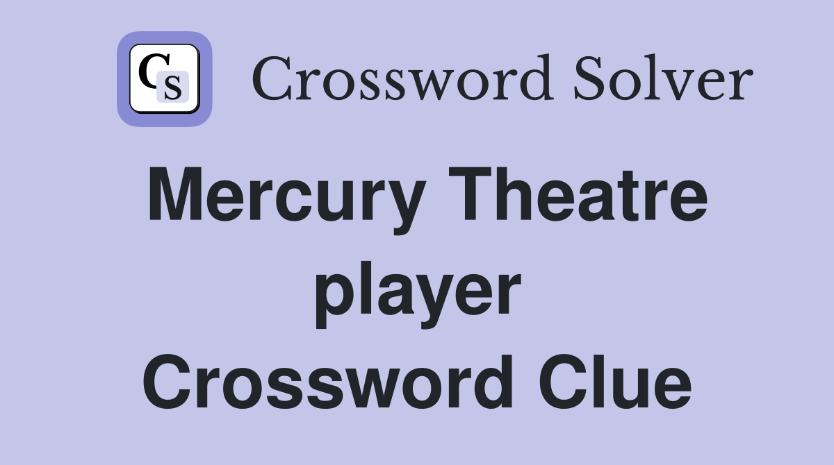 Mercury Theatre player Crossword Clue