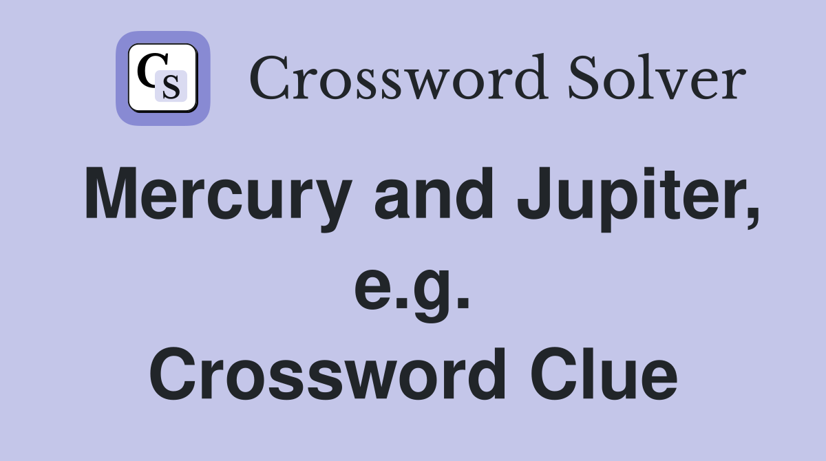 Mercury and Jupiter, e.g. Crossword Clue
