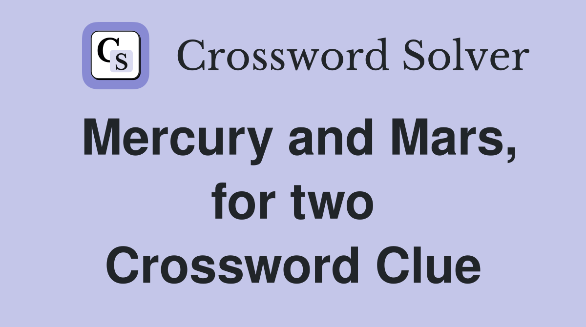 Mercury and Mars, for two Crossword Clue