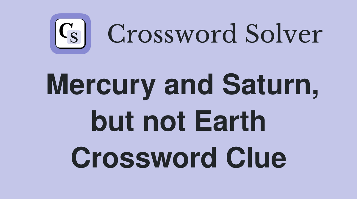 Mercury and Saturn, but not Earth Crossword Clue