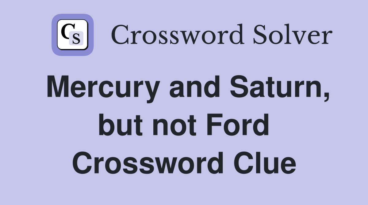 Mercury and Saturn, but not Ford Crossword Clue