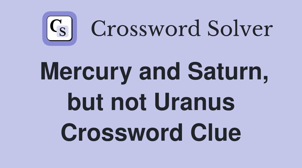 Mercury and Saturn, but not Uranus Crossword Clue
