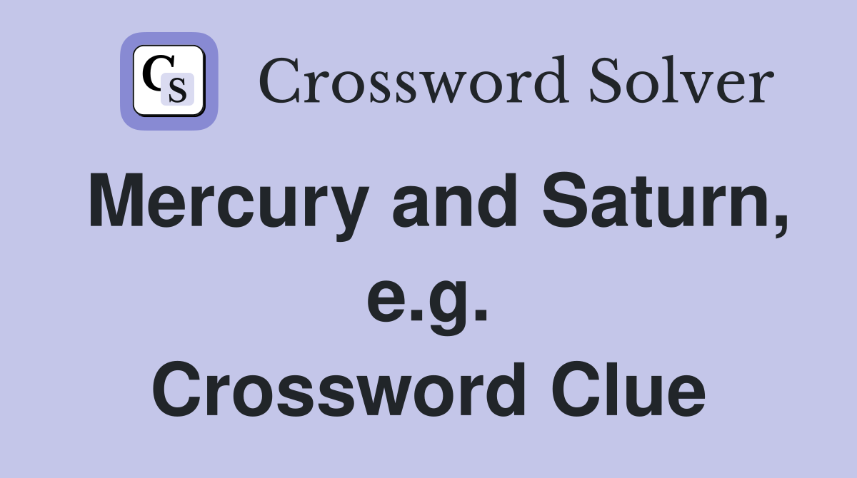 Mercury and Saturn, e.g. Crossword Clue