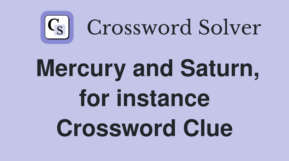 Mercury and Saturn, for instance Crossword Clue