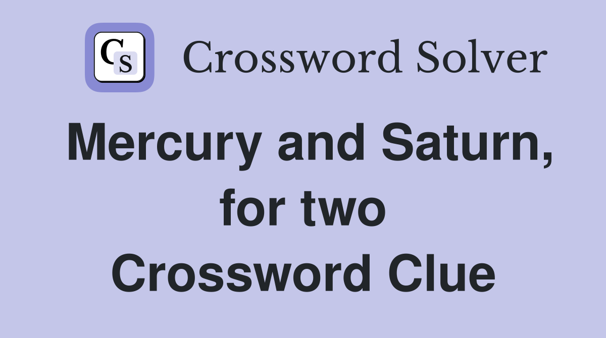 Mercury and Saturn, for two Crossword Clue