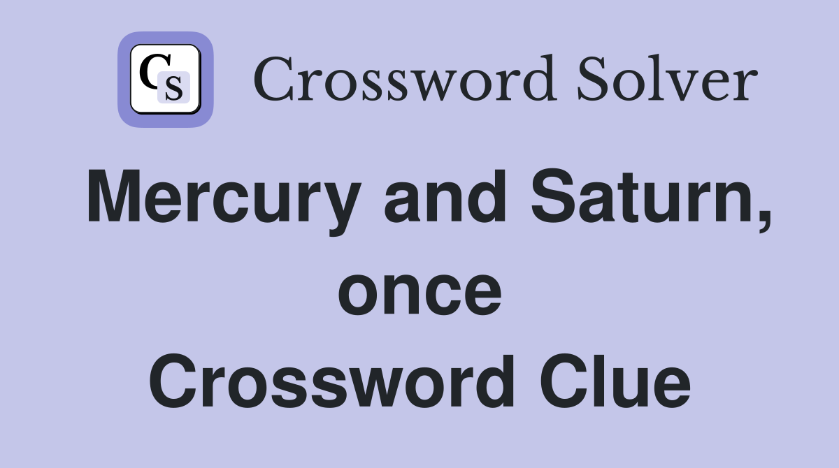 Mercury and Saturn, once Crossword Clue