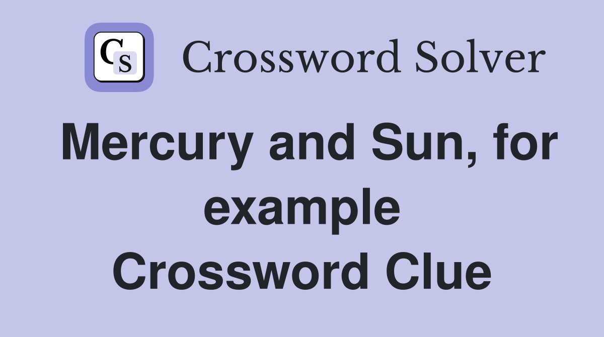 Mercury and Sun, for example Crossword Clue