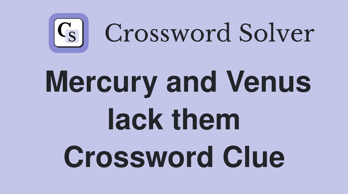 Mercury and Venus lack them Crossword Clue