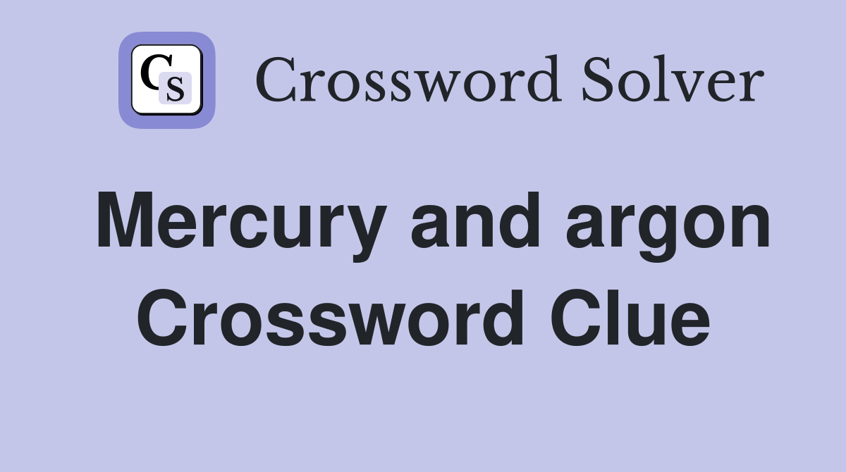 Mercury and argon Crossword Clue