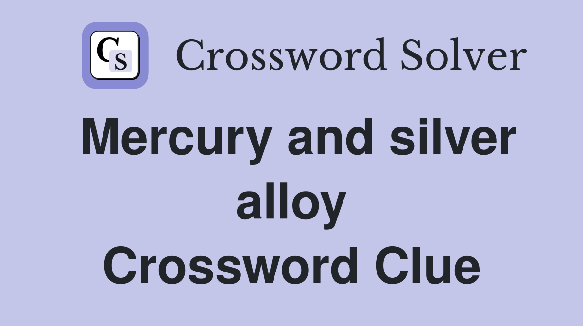 Mercury and silver alloy Crossword Clue