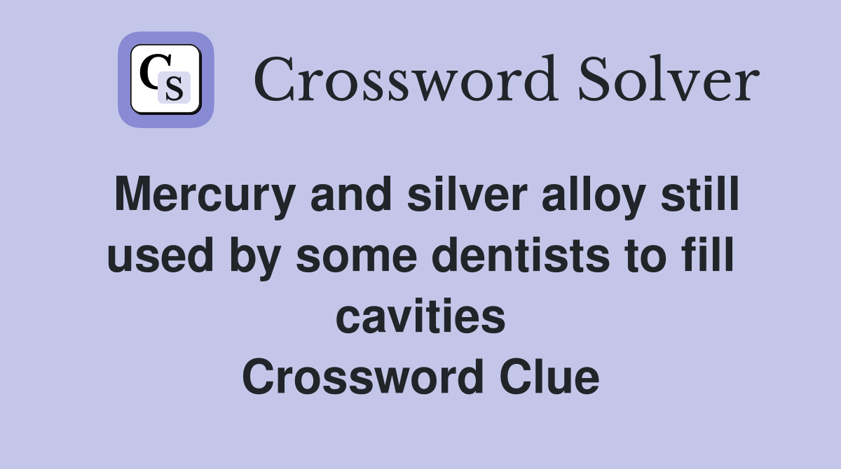 Mercury and silver alloy still used by some dentists to fill cavities Crossword Clue