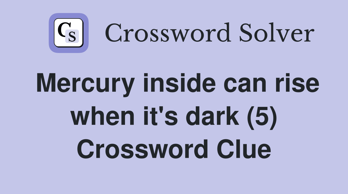 Mercury inside can rise when it's dark (5) Crossword Clue