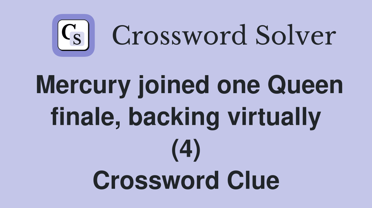 Mercury joined one Queen finale, backing virtually (4) Crossword Clue