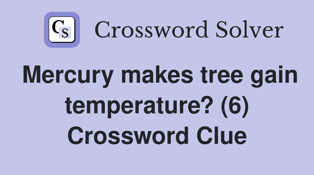 Mercury makes tree gain temperature? (6) Crossword Clue
