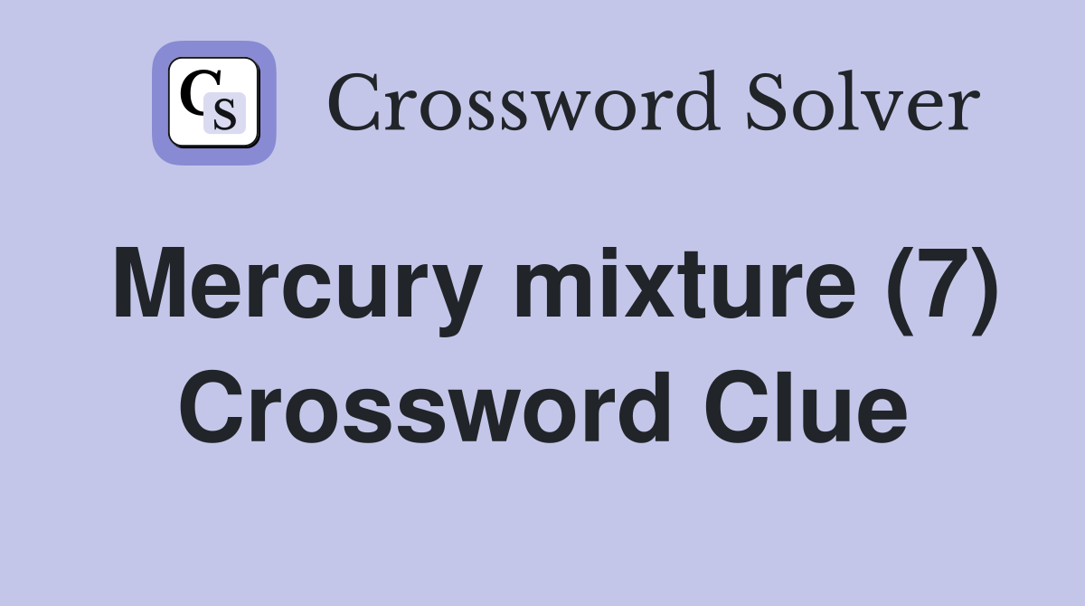Mercury mixture (7) Crossword Clue