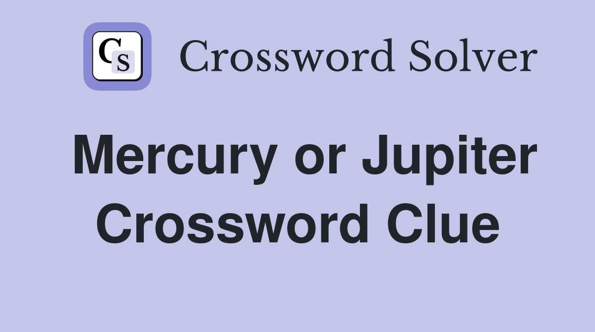 Mercury or Jupiter Crossword Clue