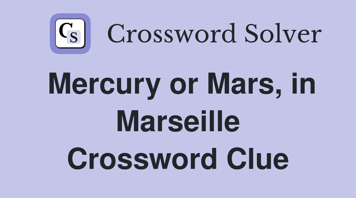 Mercury or Mars, in Marseille Crossword Clue