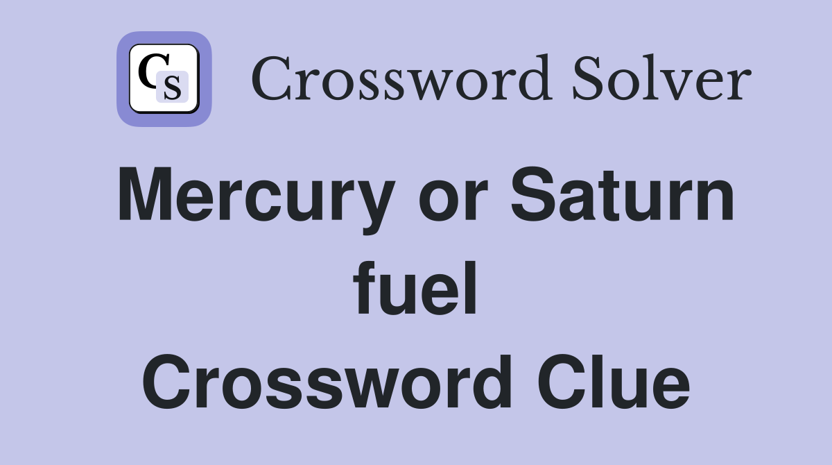 Mercury or Saturn fuel Crossword Clue