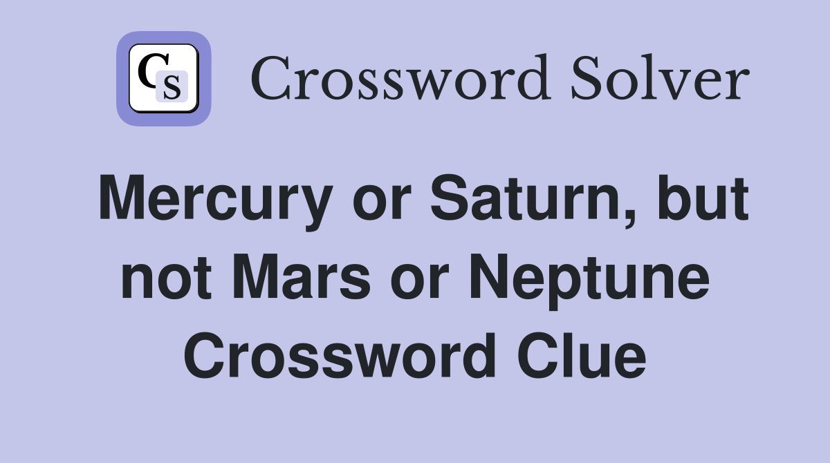 Mercury or Saturn, but not Mars or Neptune Crossword Clue