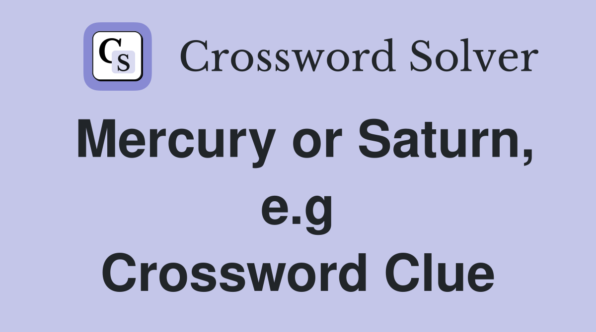 Mercury or Saturn, e.g Crossword Clue