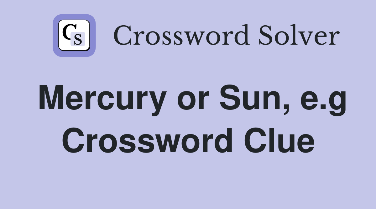 Mercury or Sun, e.g Crossword Clue