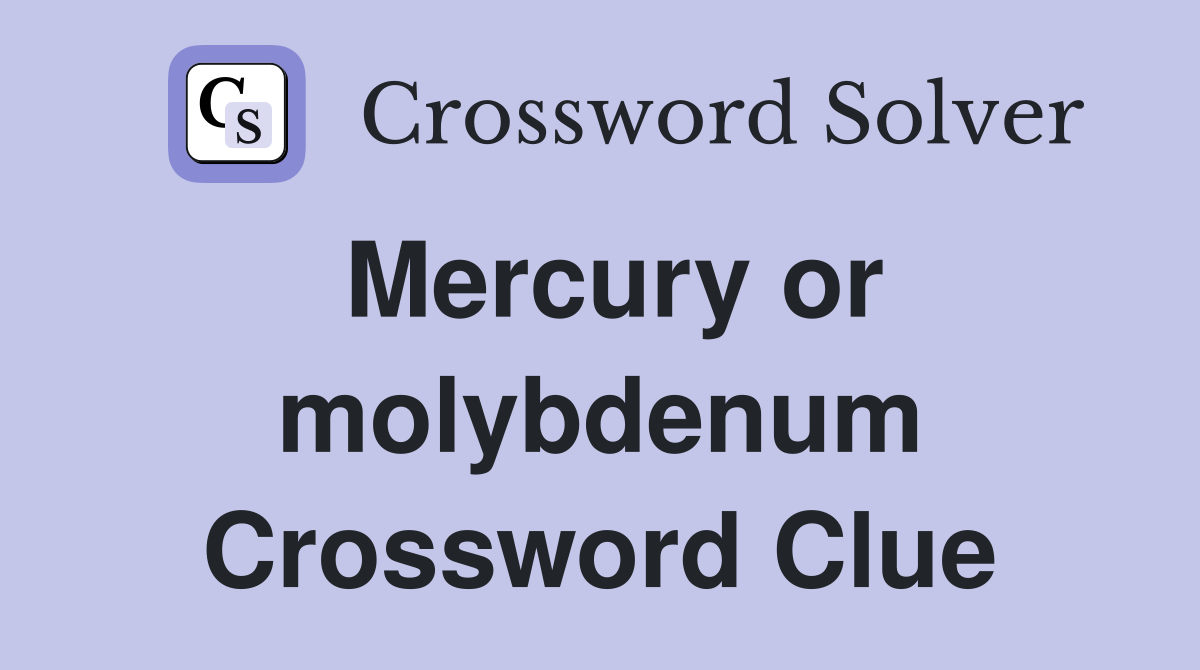 Mercury or molybdenum Crossword Clue