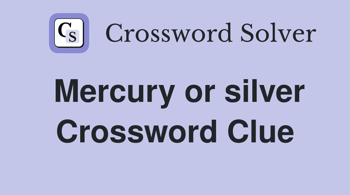 Mercury or silver Crossword Clue