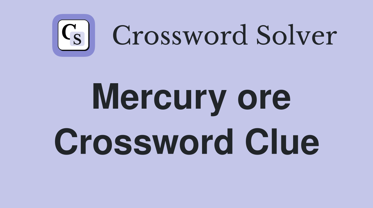 Mercury ore Crossword Clue