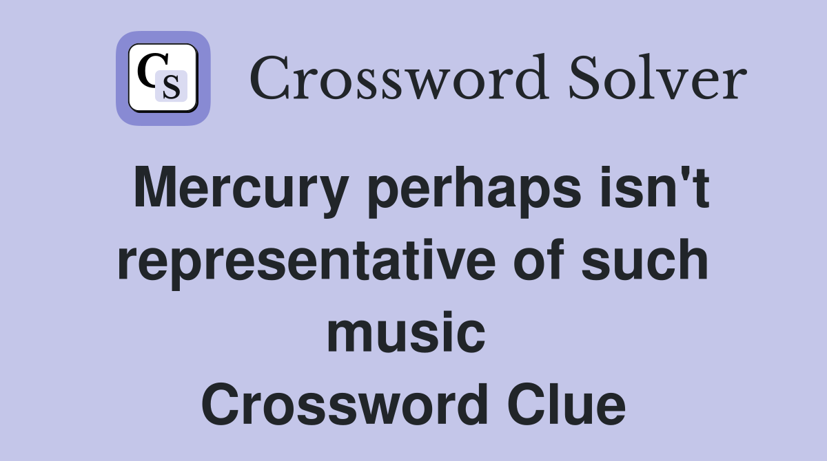 Mercury perhaps isn't representative of such music  Crossword Clue
