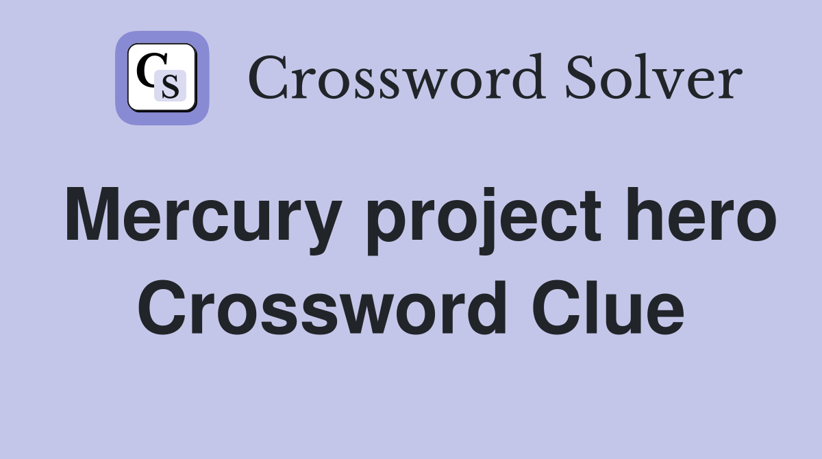 Mercury project hero Crossword Clue