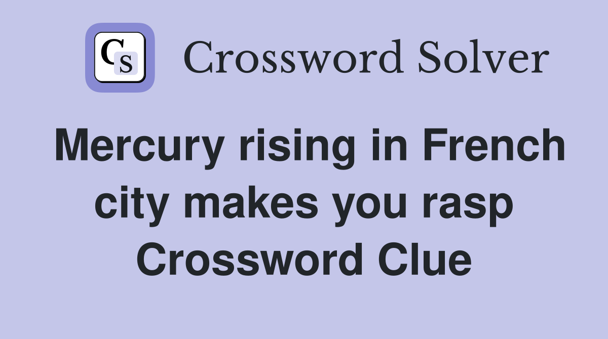 Mercury rising in French city makes you rasp Crossword Clue