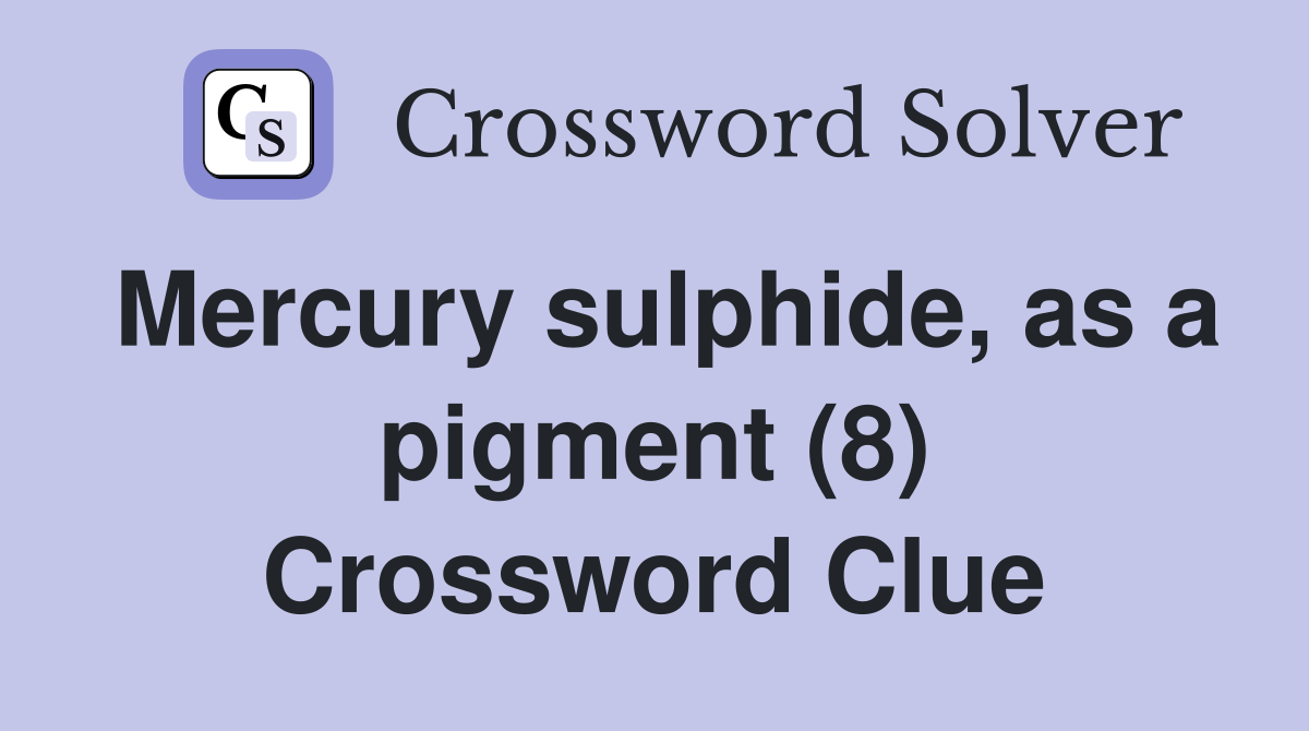 Mercury sulphide, as a pigment (8) Crossword Clue