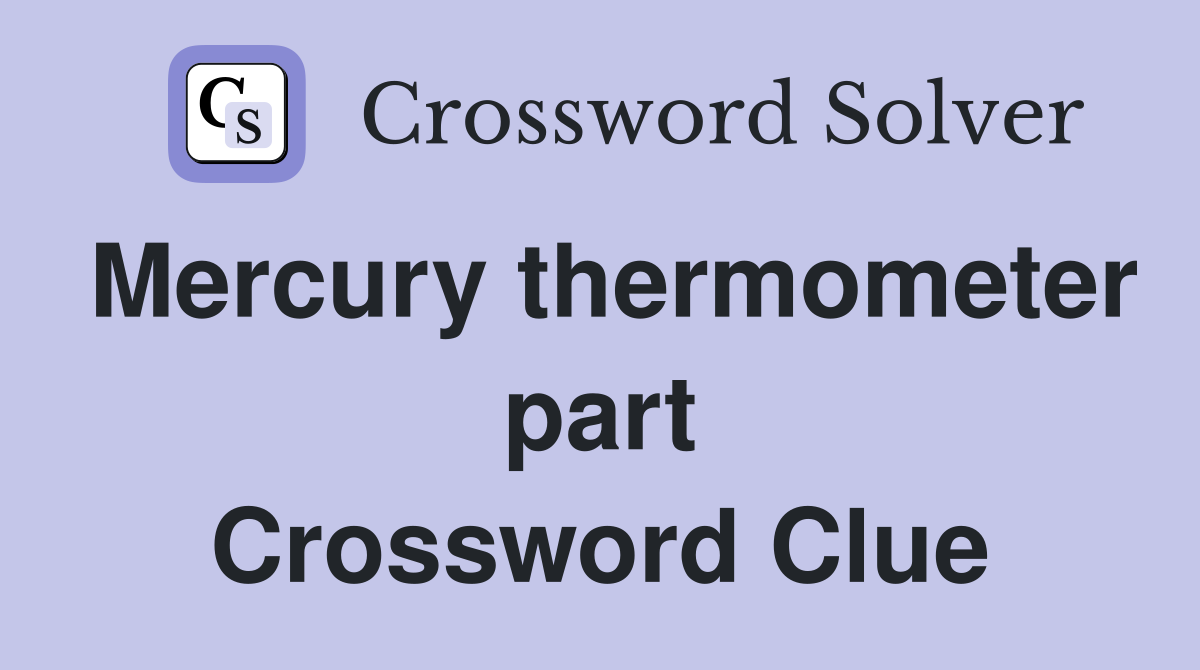 Mercury thermometer part Crossword Clue