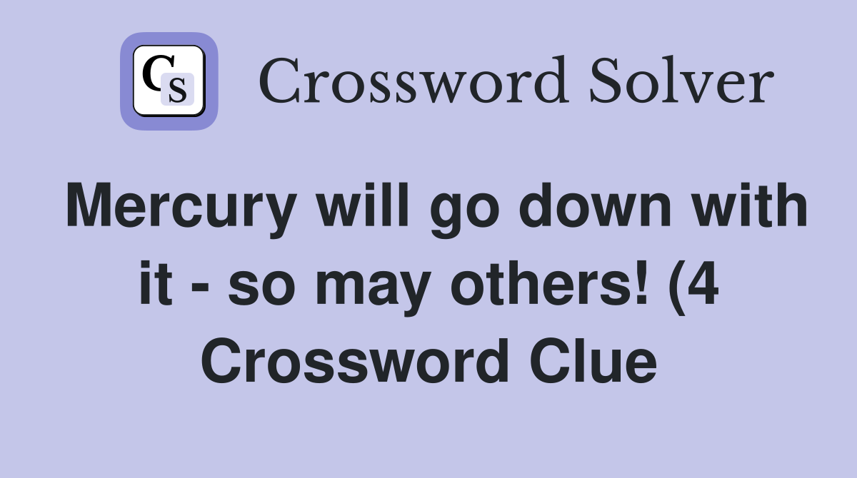 Mercury will go down with it so may others (4) Crossword Clue Mercury will go down with it so may others (4) Crossword Clue