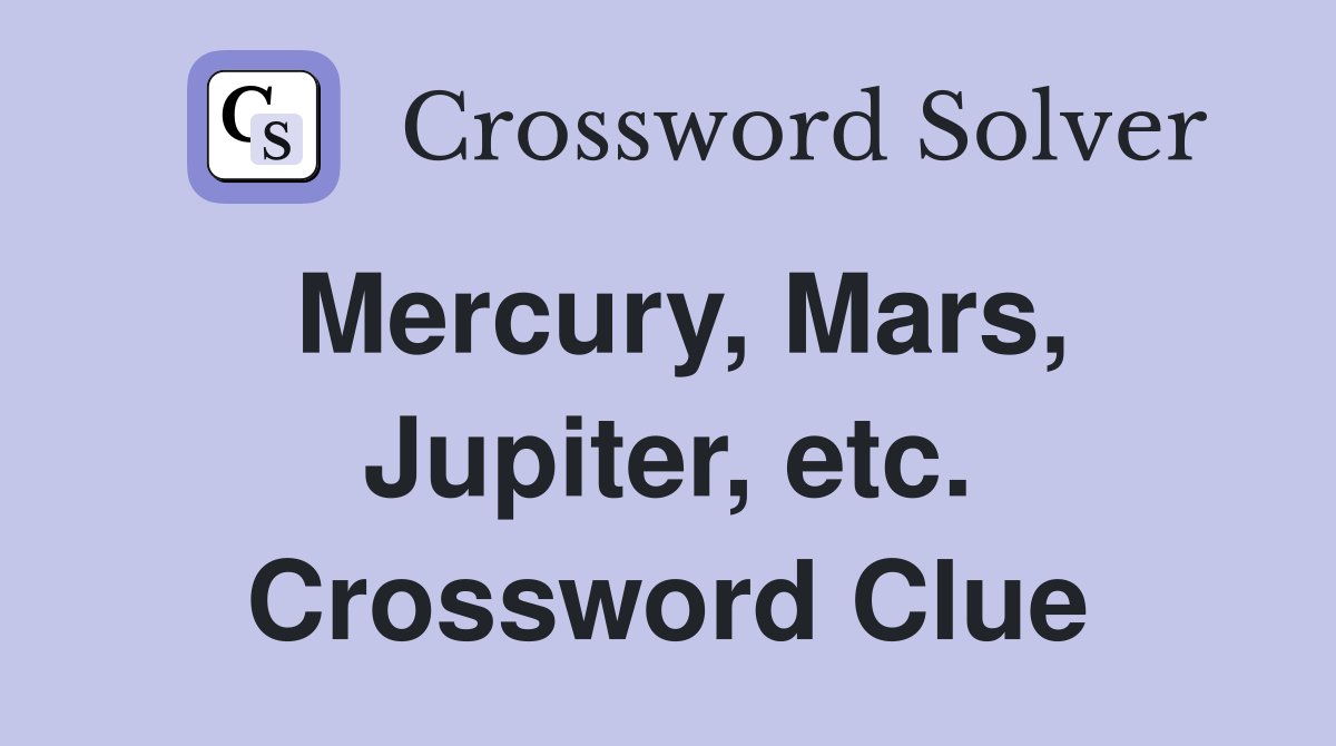 Mercury, Mars, Jupiter, etc. Crossword Clue