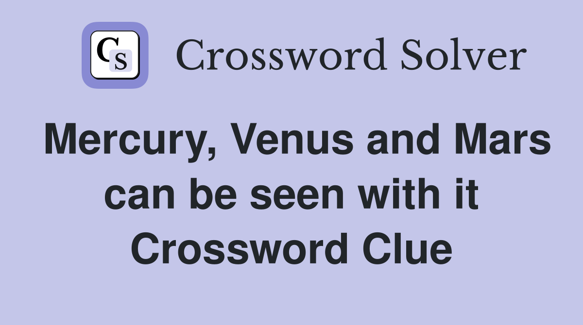 Mercury, Venus and Mars can be seen with it Crossword Clue