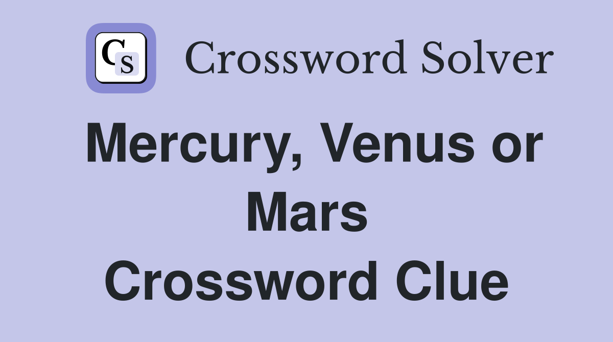 Mercury, Venus or Mars Crossword Clue