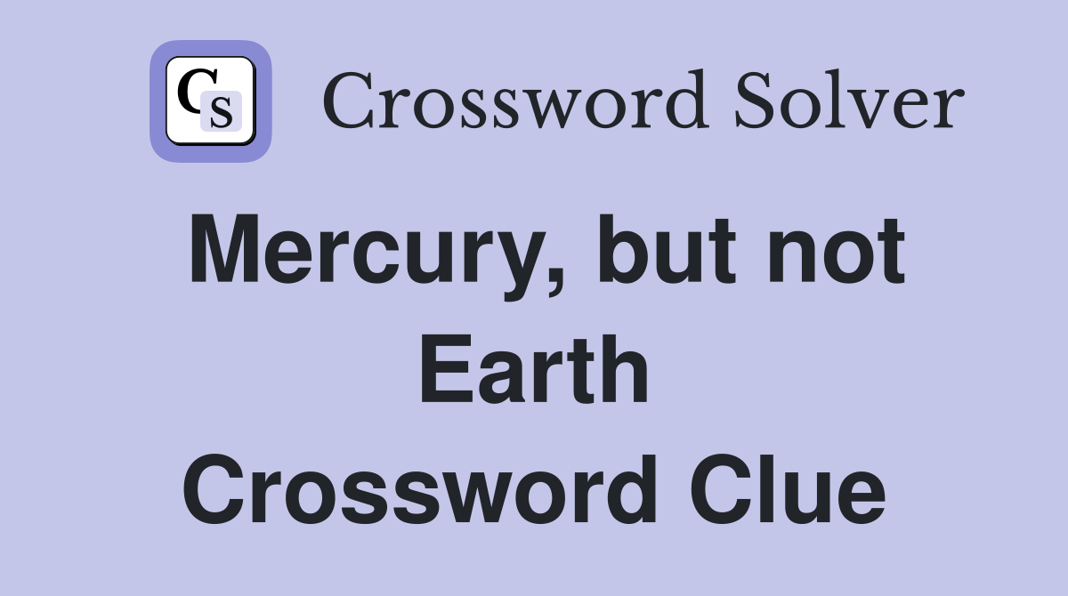 Mercury, but not Earth Crossword Clue