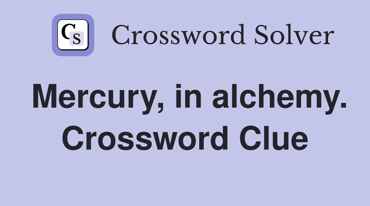 Mercury, in alchemy. Crossword Clue
