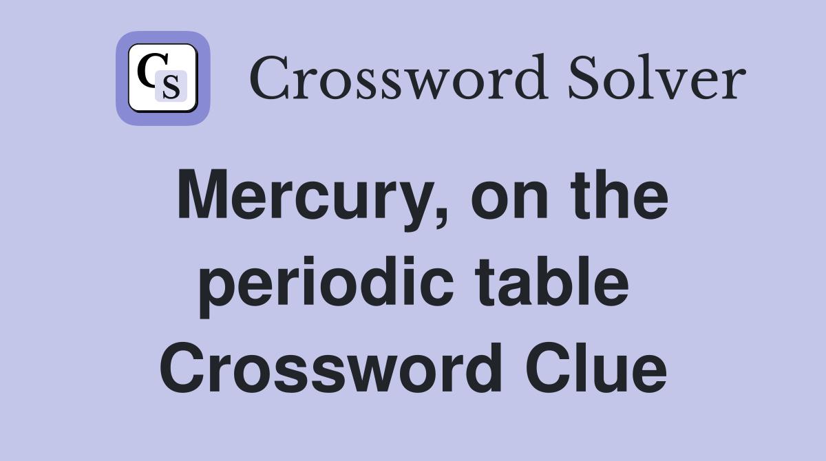 Mercury, on the periodic table Crossword Clue