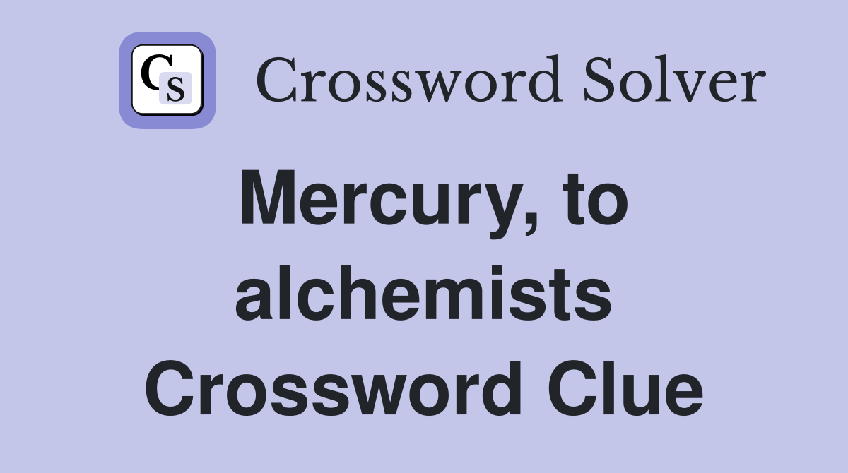 Mercury, to alchemists Crossword Clue