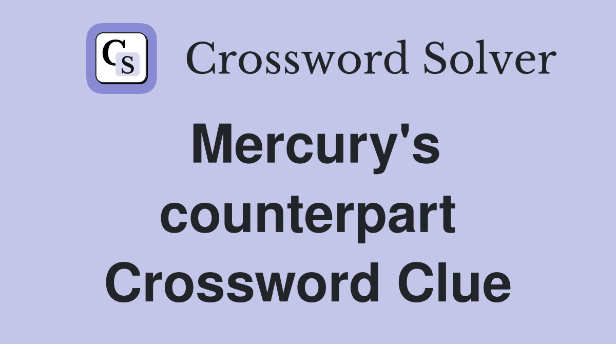 Mercury's counterpart Crossword Clue