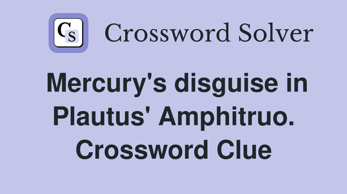 Mercury's disguise in Plautus' Amphitruo. Crossword Clue