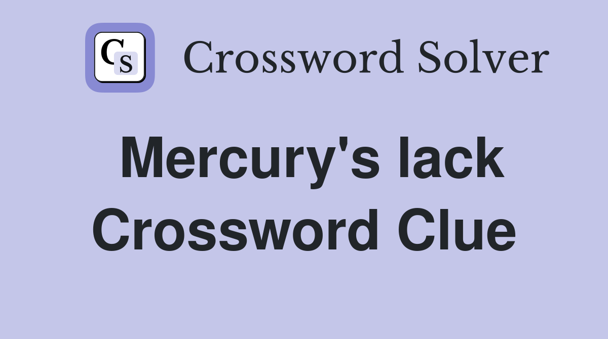 Mercury's lack Crossword Clue