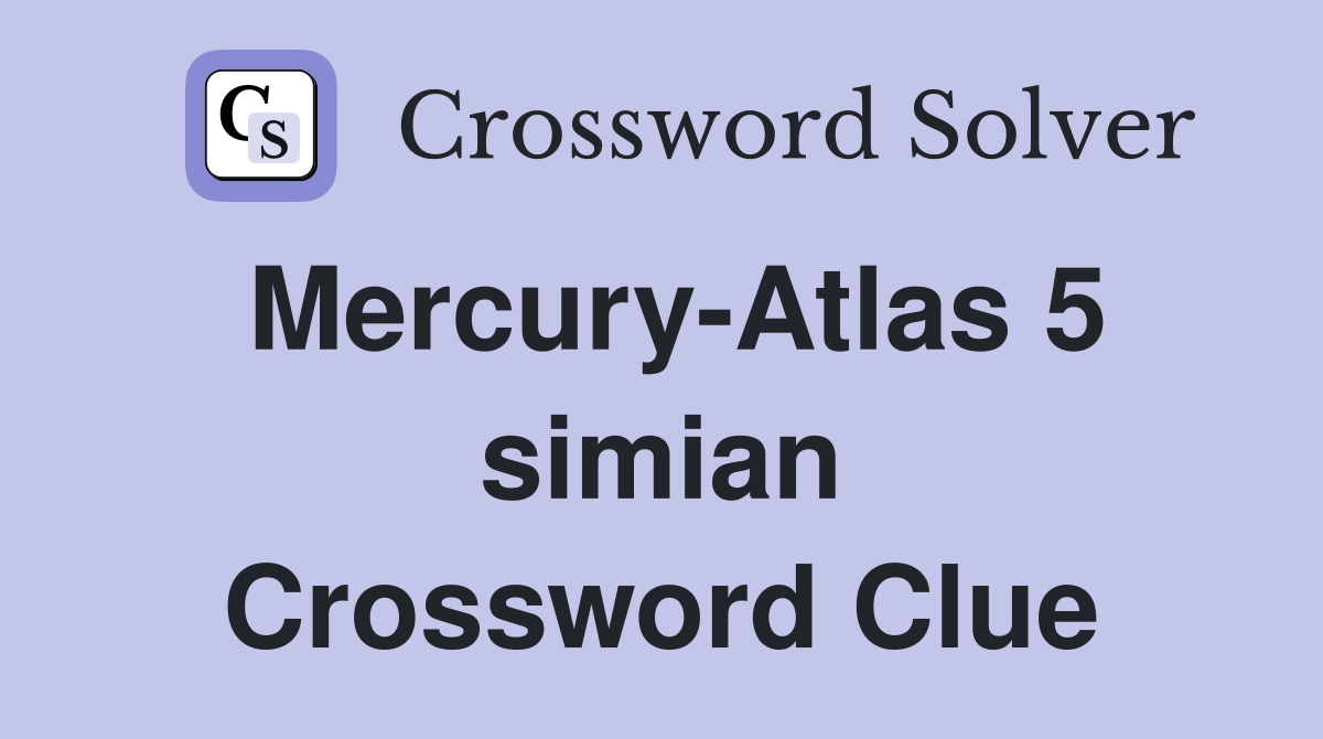Mercury-Atlas 5 simian Crossword Clue